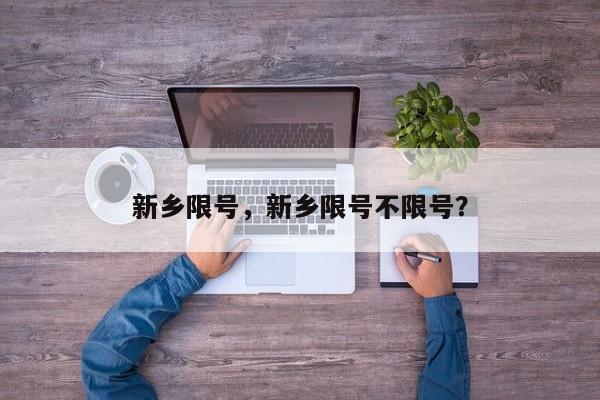 新乡限号，新乡限号不限号？-第1张图片-爱看生活