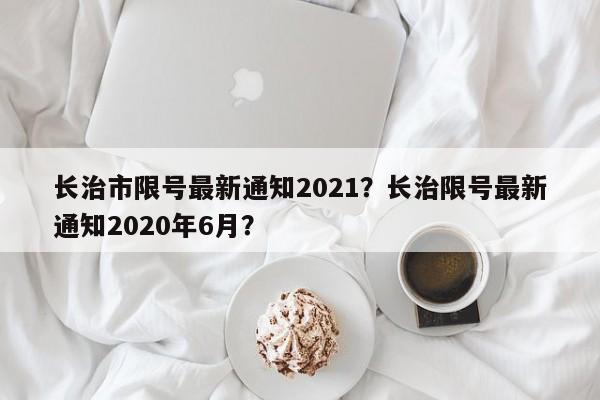 长治市限号最新通知2021？长治限号最新通知2020年6月？-第1张图片-爱看生活