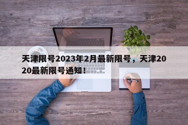 天津限号2023年2月最新限号，天津2020最新限号通知！-第1张图片-爱看生活