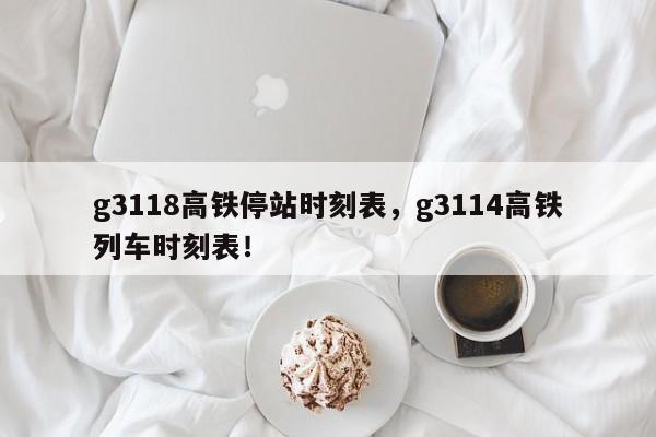 g3118高铁停站时刻表，g3114高铁列车时刻表！-第1张图片-爱看生活