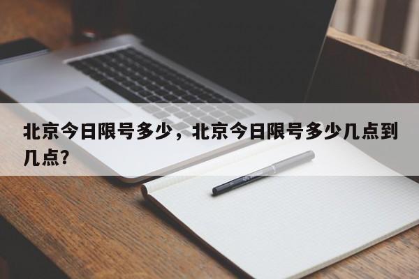 北京今日限号多少，北京今日限号多少几点到几点？-第1张图片-爱看生活