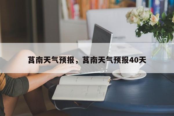 莒南天气预报，莒南天气预报40天-第1张图片-爱看生活