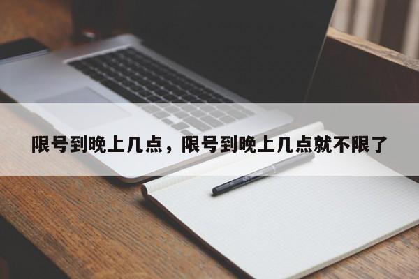 限号到晚上几点，限号到晚上几点就不限了-第1张图片-爱看生活