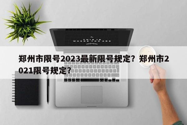 郑州市限号2023最新限号规定？郑州市2021限号规定？-第1张图片-爱看生活