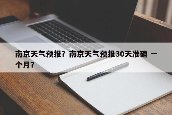 南京天气预报？南京天气预报30天准确 一个月？-第1张图片-爱看生活