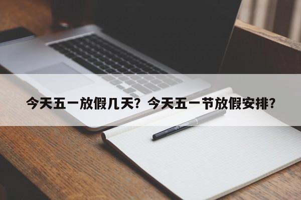 今天五一放假几天？今天五一节放假安排？-第1张图片-爱看生活